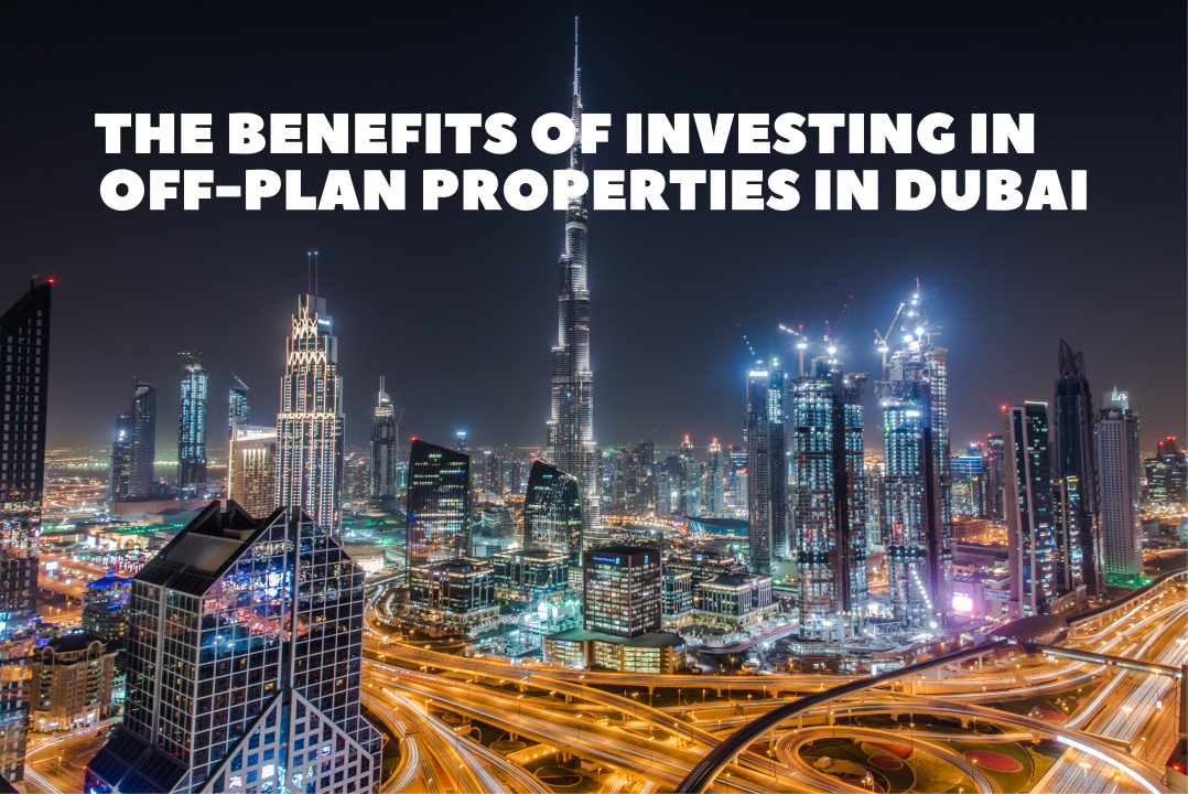 The Benefits of Investing in Off-Plan Properties in Dubai: Insights from a Dubai Real Estate Agent